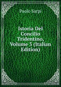Istoria Del Concilio Tridentino, Volume 3 (Italian Edition)