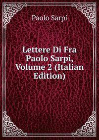 Lettere Di Fra Paolo Sarpi, Volume 2 (Italian Edition)