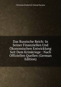 Das Russische Reich: In Seiner Finanziellen Und Okonomischen Entwicklung Seit Dem Krimkriege : Nach Offiziellen Quellen (German Edition)