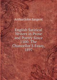English Satirical Writers in Prose and Poetry Since 1500: The Chancellor'S Essay, 1897