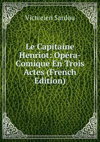 Le Capitaine Henriot: Opera-Comique En Trois Actes (French Edition)