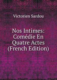 Nos Intimes: Comedie En Quatre Actes (French Edition)