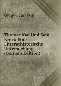 Thomas Kyd Und Sein Kreis: Eine Litterarhistorische Untersuchung (German Edition)
