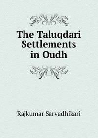 The Taluqdari Settlements in Oudh