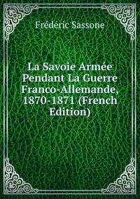 La Savoie Armee Pendant La Guerre Franco-Allemande, 1870-1871 (French Edition)