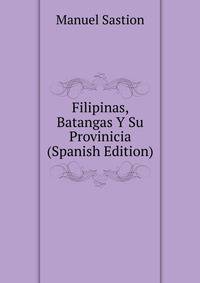 Filipinas, Batangas Y Su Provinicia (Spanish Edition)