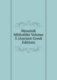 Mesainik bibliothke Volume 5 (Ancient Greek Edition)