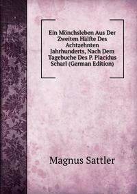 Ein Monchsleben Aus Der Zweiten Halfte Des Achtzehnten Jahrhunderts, Nach Dem Tagebuche Des P. Placidus Scharl (German Edition)