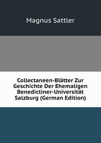 Collectaneen-Blatter Zur Geschichte Der Ehemaligen Benedictiner-Universitat Salzburg (German Edition)