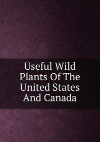Useful Wild Plants Of The United States And Canada