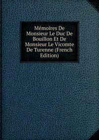 Memoires De Monsieur Le Duc De Bouillon Et De Monsieur Le Vicomte De Turenne (French Edition)