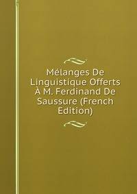 Melanges De Linguistique Offerts A M. Ferdinand De Saussure (French Edition)