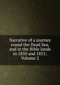 Narrative of a journey round the Dead Sea, and in the Bible lands in 1850 and 1851; Volume 2