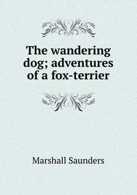The wandering dog; adventures of a fox-terrier