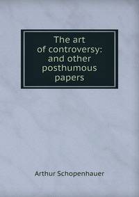 The art of controversy: and other posthumous papers
