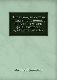 'Tilda Jane, an orphan in search of a home; a story for boys and girls. Illustrated by Clifford Carleston