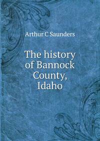 The history of Bannock County, Idaho