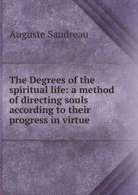 The Degrees of the spiritual life: a method of directing souls according to their progress in virtue