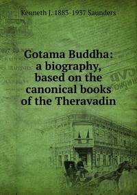 Gotama Buddha: a biography, based on the canonical books of the Theravadin