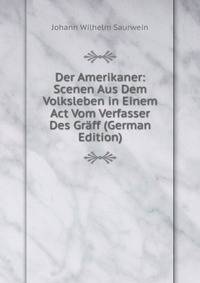 Der Amerikaner: Scenen Aus Dem Volksleben in Einem Act Vom Verfasser Des Graff (German Edition)