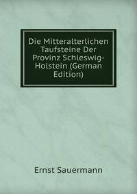 Die Mitteralterlichen Taufsteine Der Provinz Schleswig-Holstein (German Edition)