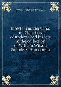 Insecta Saundersiana: or, Charcters of undescribed insects in the collection of William Wilson Saunders. Homoptera