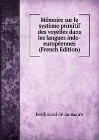 Memoire sur le systeme primitif des voyelles dans les langues indo-europeennes (French Edition)