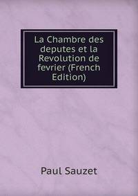 La Chambre des deputes et la Revolution de fevrier (French Edition)
