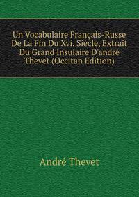 Un Vocabulaire Fran?ais-Russe De La Fin Du Xvi. Si?cle, Extrait Du Grand Insulaire D'andr? Thevet (Occitan Edition)