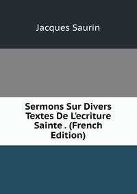 Sermons Sur Divers Textes De L'ecriture Sainte . (French Edition)