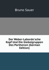 Der Weber-Laborde'sche Kopf Und Die Giebelgruppen Des Parthenon (German Edition)