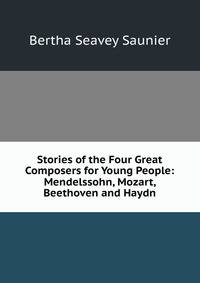 Stories of the Four Great Composers for Young People: Mendelssohn, Mozart, Beethoven and Haydn