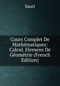 Cours Complet De Mathematiques: Calcul. Elemens De Geometrie (French Edition)