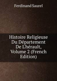 Histoire Religieuse Du D?partement De L'h?rault, Volume 2 (French Edition)