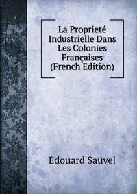 La Propriete Industrielle Dans Les Colonies Francaises (French Edition)