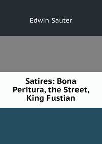 Satires: Bona Peritura, the Street, King Fustian