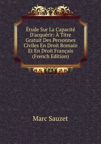 ?tude Sur La Capacit? D'acqu?rir: ? Titre Gratuit Des Personnes Civiles En Droit Romain Et En Droit Fran?ais (French Edition)