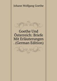 Goethe Und Osterreich: Briefe Mit Erlauterungen . (German Edition)