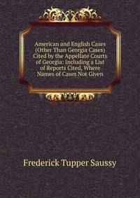 American and English Cases (Other Than Georgia Cases) Cited by the Appellate Courts of Georgia: Including a List of Reports Cited, Where Names of Cases Not Given