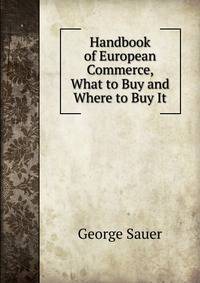Handbook of European Commerce, What to Buy and Where to Buy It