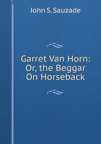 Garret Van Horn: Or, the Beggar On Horseback
