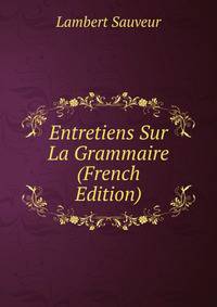 Entretiens Sur La Grammaire (French Edition)