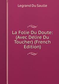 La Folie Du Doute: (Avec Delire Du Toucher) (French Edition)