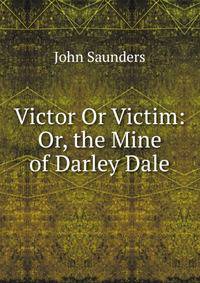 Victor Or Victim: Or, the Mine of Darley Dale