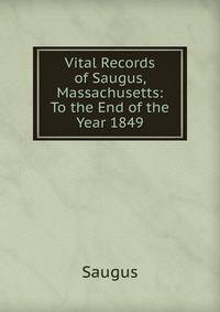 Vital Records of Saugus, Massachusetts: To the End of the Year 1849