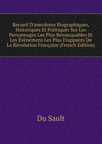 Recueil D'anecdotes Biographiques, Historiques Et Politiques Sur Les Personnages Les Plus Remarquables Et Les ?v?nemens Les Plus Frappants De La R?volution Fran?aise (French Edition)