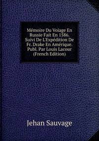 M?moire Du Voiage En Russie Fait En 1586. Suivi De L'Exp?dition De Fr. Drake En Am?rique. Publ. Par Louis Lacour (French Edition)