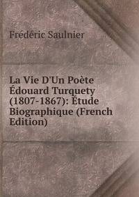 La Vie D'Un Po?te ?douard Turquety (1807-1867): ?tude Biographique (French Edition)