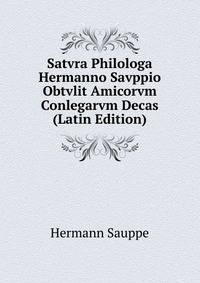 Satvra Philologa Hermanno Savppio Obtvlit Amicorvm Conlegarvm Decas (Latin Edition)