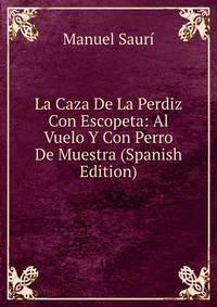 La Caza De La Perdiz Con Escopeta: Al Vuelo Y Con Perro De Muestra (Spanish Edition)